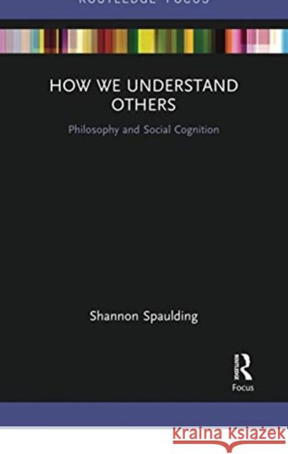 How We Understand Others: Philosophy and Social Cognition Shannon Spaulding 9780367734411