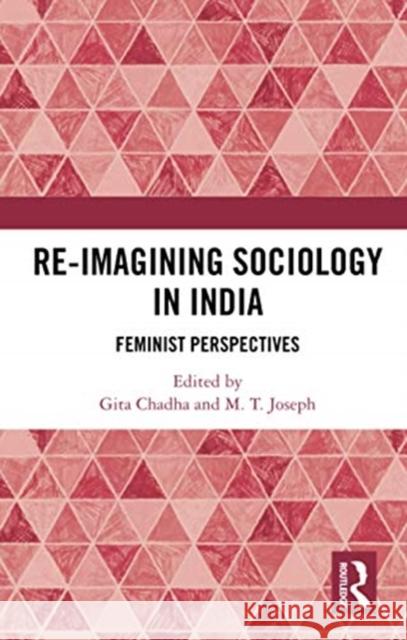 Re-Imagining Sociology in India: Feminist Perspectives Gita Chadha M. T. Joseph 9780367734497 Routledge Chapman & Hall