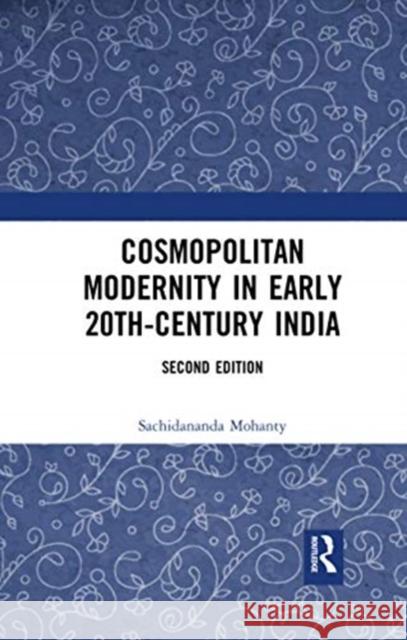 Cosmopolitan Modernity in Early 20th-Century India Sachidananda Mohanty 9780367734565