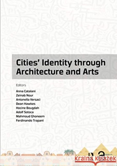 Cities' Identity Through Architecture and Arts: Proceedings of the International Conference on Cities' Identity Through Architecture and Arts (Citaa 2 Anna Catalani Zeinab Nour Antonella Versaci 9780367734602 Routledge