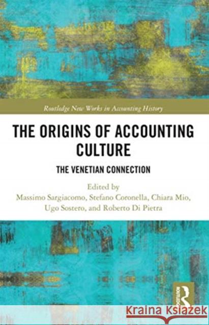 The Origins of Accounting Culture: The Venetian Connection Massimo Sargiacomo Stefano Coronella Chiara Mio 9780367734718