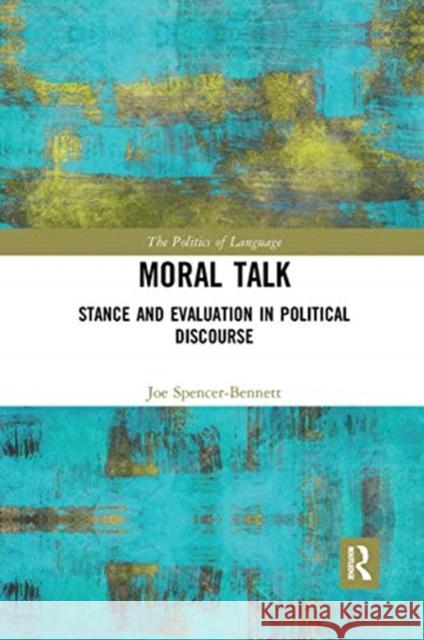 Moral Talk: Stance and Evaluation in Political Discourse Joe Spencer-Bennett 9780367734732