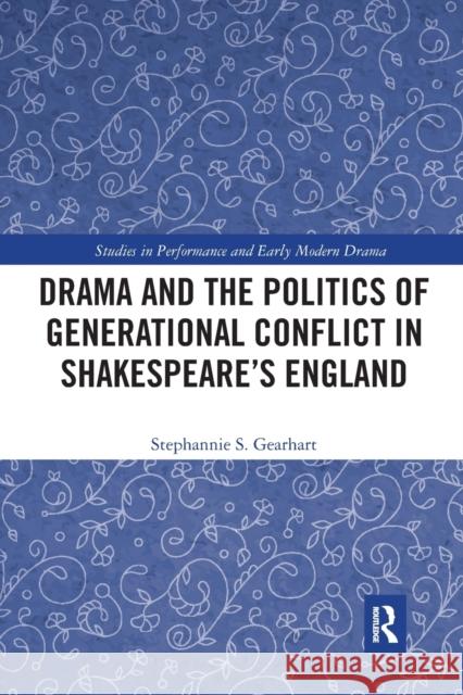 Drama and the Politics of Generational Conflict in Shakespeare's England Stephannie Gearhart 9780367735005