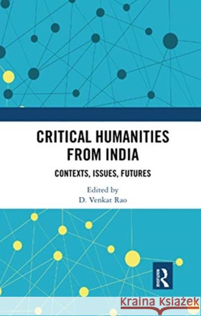 Critical Humanities from India: Contexts, Issues, Futures D. Venkat Rao 9780367735104 Routledge Chapman & Hall