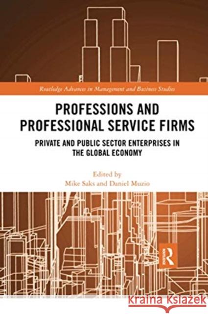 Professions and Professional Service Firms: Private and Public Sector Enterprises in the Global Economy Mike Saks Daniel Muzio 9780367735142