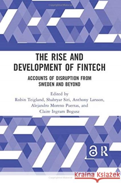 The Rise and Development of Fintech: Accounts of Disruption from Sweden and Beyond Robin Teigland Shahryar Siri Anthony Larsson 9780367735180 Routledge