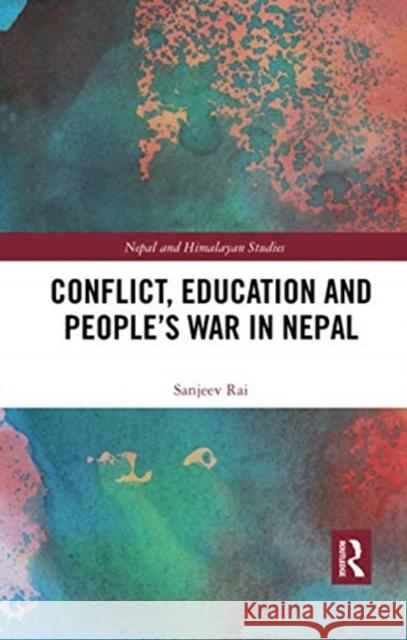 Conflict, Education and People's War in Nepal Sanjeev Rai 9780367735210 Routledge Chapman & Hall
