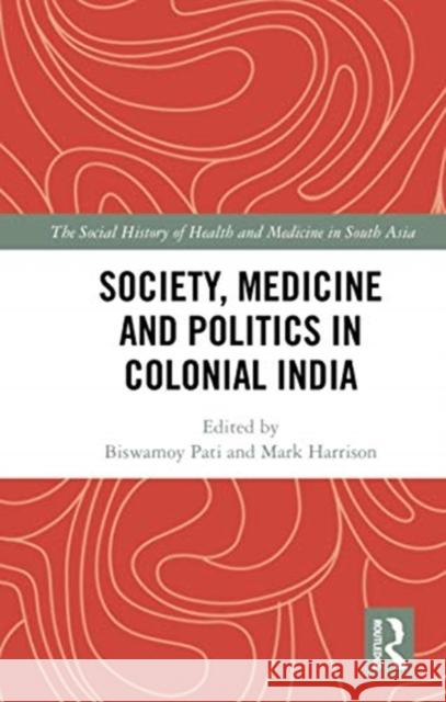 Society, Medicine and Politics in Colonial India Biswamoy Pati Mark Harrison 9780367735258