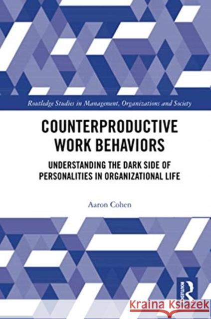 Counterproductive Work Behaviors: Understanding the Dark Side of Personalities in Organizational Life Aaron Cohen 9780367735302 Routledge