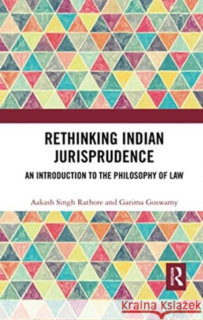Rethinking Indian Jurisprudence: An Introduction to the Philosophy of Law Aakash Singh Rathore Garima Goswamy 9780367735326