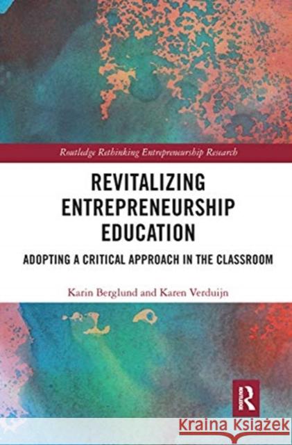 Revitalizing Entrepreneurship Education: Adopting a Critical Approach in the Classroom Karin Berglund Karen Verduyn 9780367735357 Routledge