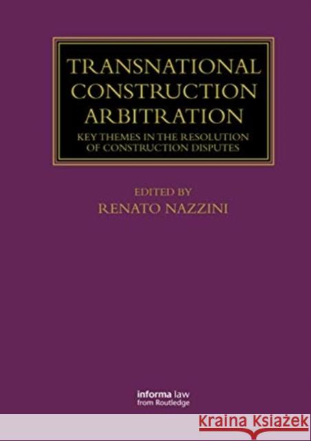 Transnational Construction Arbitration: Key Themes in the Resolution of Construction Disputes Renato Nazzini 9780367735463
