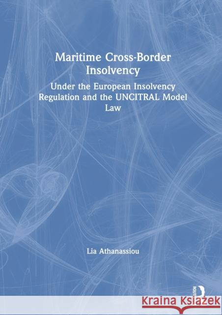 Maritime Cross-Border Insolvency: Under the European Insolvency Regulation and the Uncitral Model Law Lia Athanassiou 9780367735555 Informa Law from Routledge