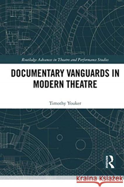 Documentary Vanguards in Modern Theatre Timothy Youker 9780367735562