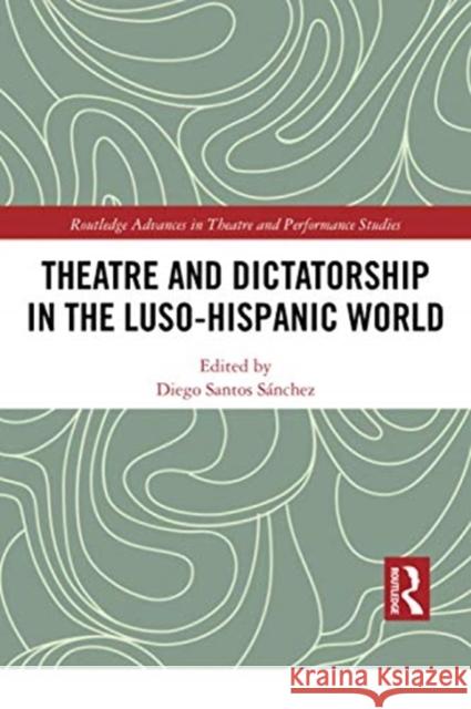 Theatre and Dictatorship in the Luso-Hispanic World Santos S 9780367735579 Routledge