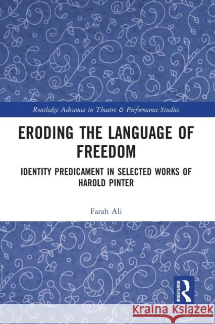 Eroding the Language of Freedom: Identity Predicament in Selected Works of Harold Pinter Farah Ali 9780367735739