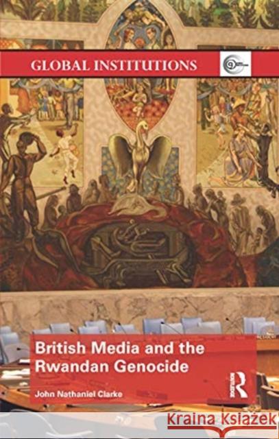 British Media and the Rwandan Genocide John Nathaniel Clarke 9780367735746
