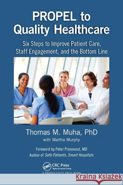 PROPEL to Quality Healthcare: Six Steps to Improve Patient Care, Staff Engagement, and the Bottom Line Muha, Thomas M. 9780367735999 Productivity Press