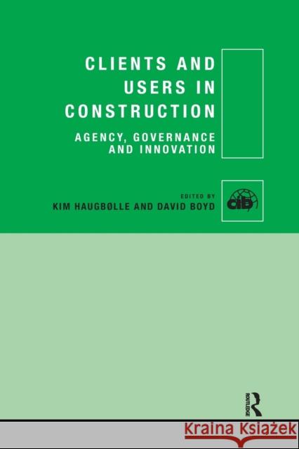 Clients and Users in Construction: Agency, Governance and Innovation Haugb David Boyd 9780367736163