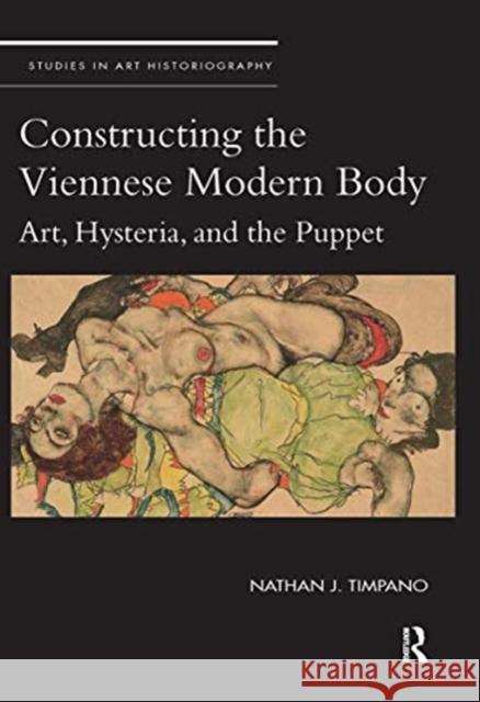 Constructing the Viennese Modern Body: Art, Hysteria, and the Puppet Nathan Timpano 9780367736187 Routledge