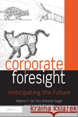 Corporate Foresight: Anticipating the Future Alberto F. d Roberto Siagri Cinzia Battistella 9780367736347 Routledge