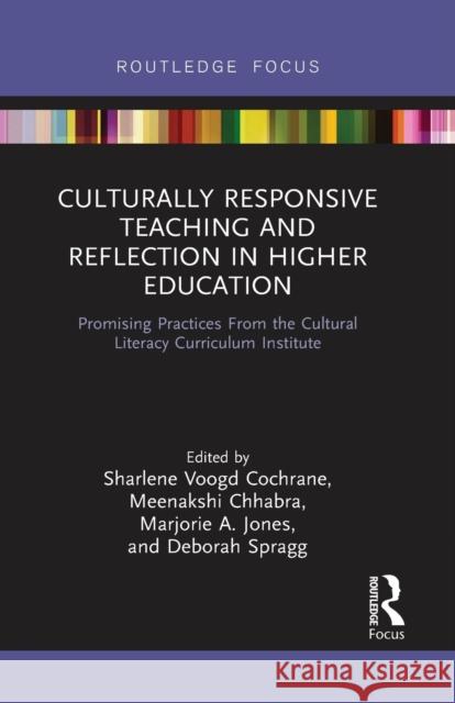 Culturally Responsive Teaching and Reflection in Higher Education: Promising Practices from the Cultural Literacy Curriculum Institute Sharlene Voogd Cochrane Meenakshi Chhabra Marjorie A. Jones 9780367736446