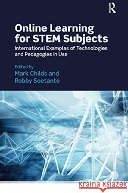 Online Learning for Stem Subjects: International Examples of Technologies and Pedagogies in Use Mark Childs Robby Soetanto 9780367736477