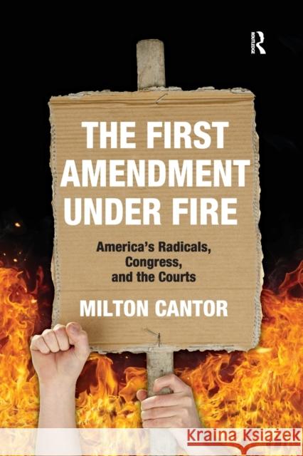 First Amendment Under Fire: America's Radicals, Congress, and the Courts Milton Cantor 9780367736507 Routledge