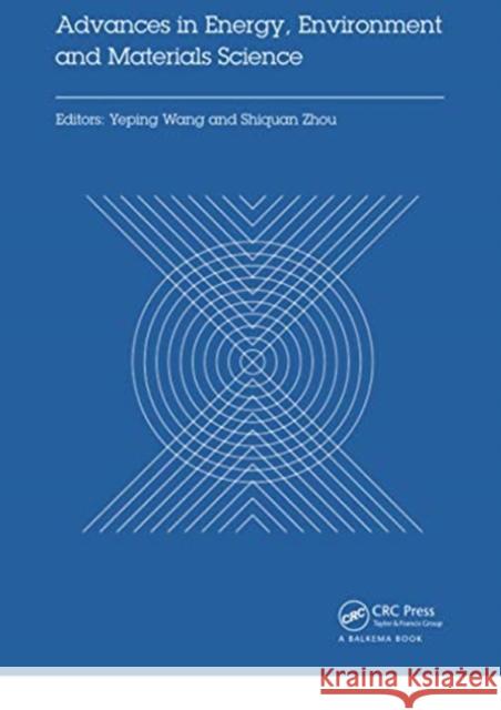 Advances in Energy, Environment and Materials Science: Proceedings of the 2nd International Conference on Energy, Environment and Materials Science (E Yeping Wang Shiquan Zhou 9780367736606 CRC Press