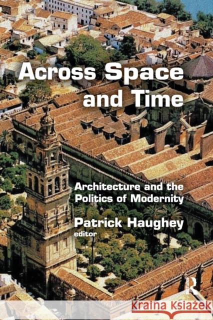 Across Space and Time: Architecture and the Politics of Modernity Patrick Haughey 9780367736613 Routledge