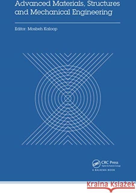 Advanced Materials, Structures and Mechanical Engineering: Proceedings of the International Conference on Advanced Materials, Structures and Mechanica Mosbeh Kaloop 9780367737207 CRC Press