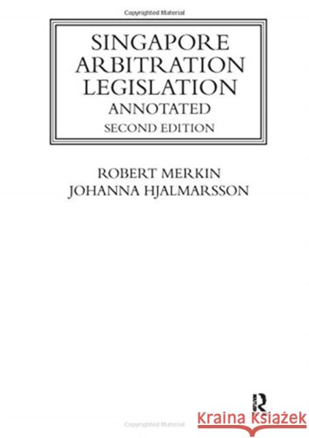 Singapore Arbitration Legislation: Annotated Robert Merkin Johanna Hjalmarsson 9780367737351