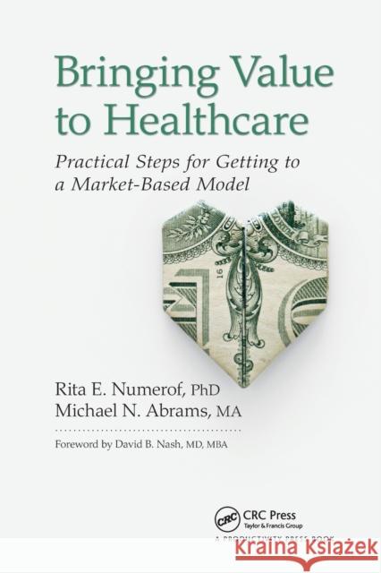 Bringing Value to Healthcare: Practical Steps for Getting to a Market-Based Model Rita E. Numerof Michael Abrams 9780367737368 Productivity Press