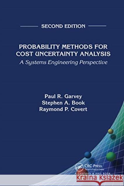 Probability Methods for Cost Uncertainty Analysis: A Systems Engineering Perspective, Second Edition Paul R. Garvey Stephen A. Book Raymond P. Covert 9780367737429 CRC Press