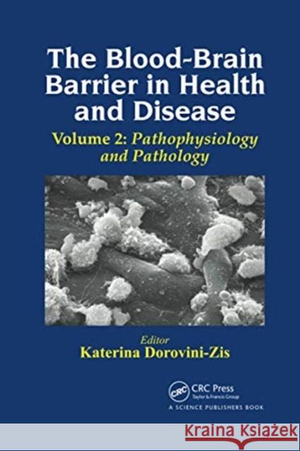 The Blood-Brain Barrier in Health and Disease, Volume Two: Pathophysiology and Pathology Katerina Dorovini-Zis 9780367737696 CRC Press