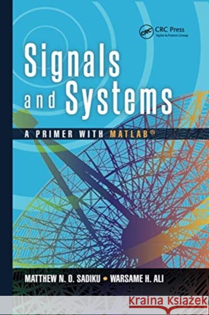 Signals and Systems: A Primer with Matlab(r) Matthew N. O. Sadiku Warsame Hassan Ali 9780367737771 Taylor & Francis Ltd