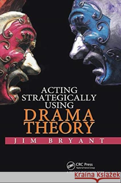Acting Strategically Using Drama Theory James William Bryant 9780367737818 CRC Press