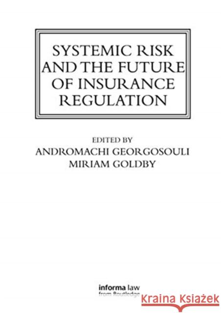 Systemic Risk and the Future of Insurance Regulation Andromachi Georgosouli Miriam Goldby 9780367737870 Informa Law from Routledge