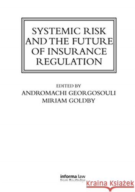 Systemic Risk and the Future of Insurance Regulation Andromachi Georgosouli Miriam Goldby 9780367737870