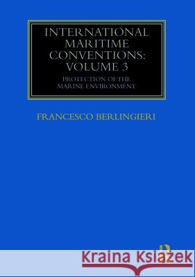 International Maritime Conventions (Volume 3): Protection of the Marine Environment Francesco Berlingieri 9780367738068 Informa Law from Routledge