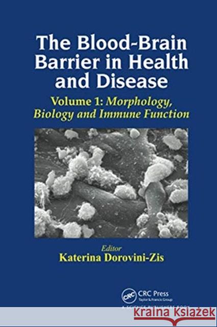 The Blood-Brain Barrier in Health and Disease, Volume One: Morphology, Biology and Immune Function Katerina Dorovini-Zis 9780367738129 CRC Press