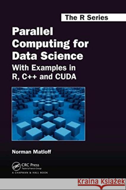 Parallel Computing for Data Science: With Examples in R, C++ and Cuda Norman Matloff 9780367738198 CRC Press