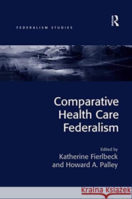 Comparative Health Care Federalism Katherine Fierlbeck Howard A. Palley 9780367738204 Routledge