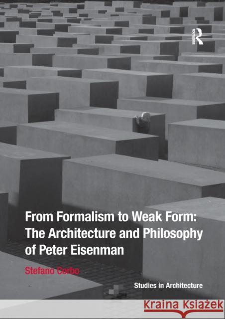 From Formalism to Weak Form: The Architecture and Philosophy of Peter Eisenman Stefano Corbo 9780367738570 Routledge