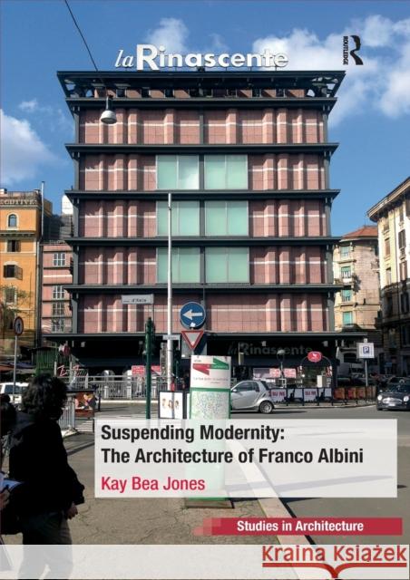 Suspending Modernity: The Architecture of Franco Albini Kay Bea Jones 9780367738631 Routledge