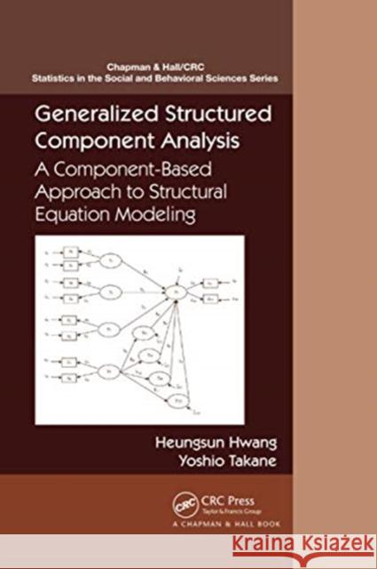 Generalized Structured Component Analysis: A Component-Based Approach to Structural Equation Modeling Heungsun Hwang Yoshio Takane 9780367738754 CRC Press