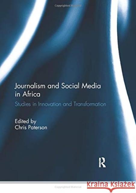 Journalism and Social Media in Africa: Studies in Innovation and Transformation Chris Paterson 9780367738839