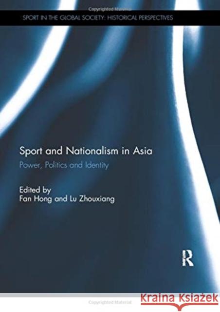 Sport and Nationalism in Asia: Power, Politics and Identity Fan Hong Zhouxiang Lu 9780367738846
