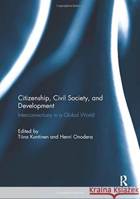 Citizenship, Civil Society and Development: Interconnections in a Global World Tiina Kontinen Henri Onodera 9780367738860