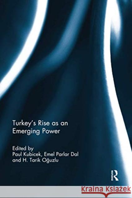 Turkey's Rise as an Emerging Power Paul Kubicek Emel Parlar Dal H. Tarik Oğuzlu 9780367739010